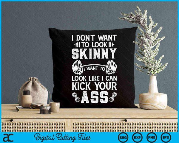 I Don't Want To Look Skinny Workout Kick Your Gym Ass SVG PNG Digital Cutting Files