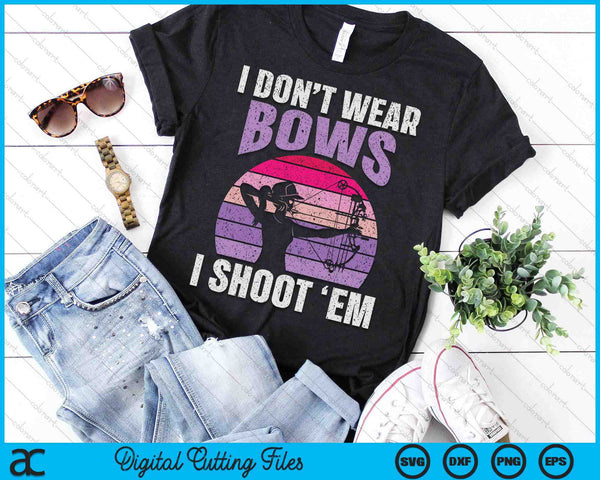 I Don't Wear Bows I Shoot Em Archery Girl Bowman Archer SVG PNG Digital Cutting Files