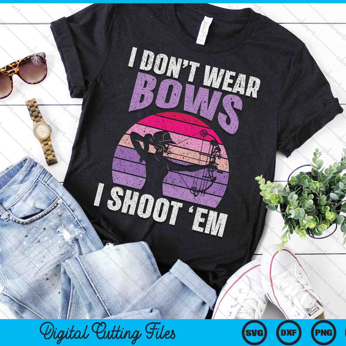 I Don't Wear Bows I Shoot Em Archery Girl Bowman Archer SVG PNG Digital Cutting Files