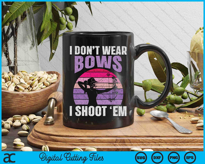 I Don't Wear Bows I Shoot Em Archery Girl Bowman Archer SVG PNG Digital Cutting Files