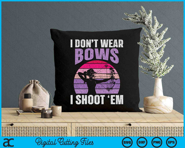 I Don't Wear Bows I Shoot Em Archery Girl Bowman Archer SVG PNG Digital Cutting Files