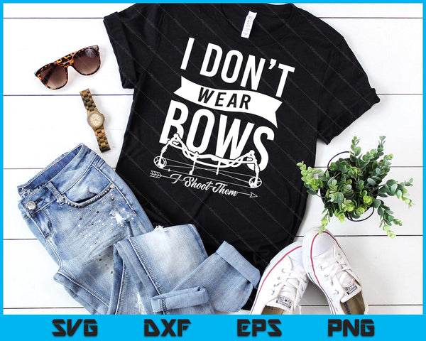 I Don't Wear Bows I Shoot Them Archery Bowhunting SVG PNG Digital Cutting Files