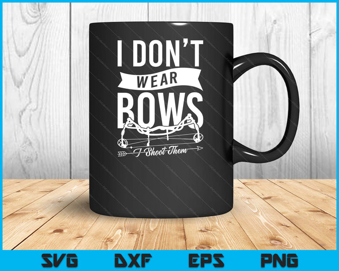 I Don't Wear Bows I Shoot Them Archery Bowhunting SVG PNG Digital Cutting Files