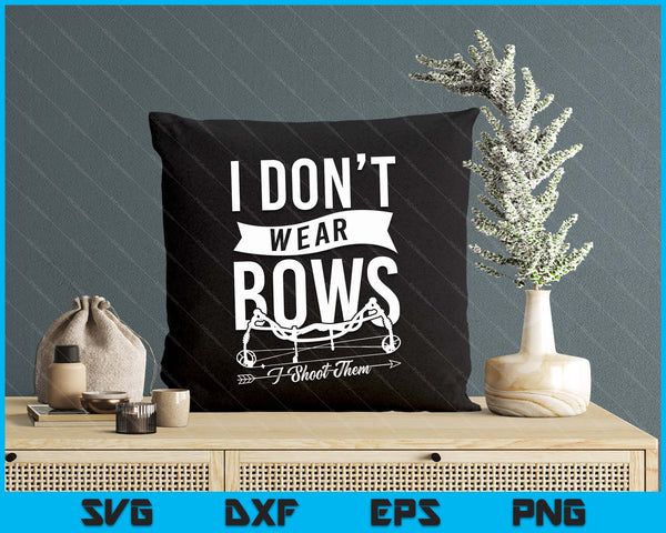 I Don't Wear Bows I Shoot Them Archery Bowhunting SVG PNG Digital Cutting Files