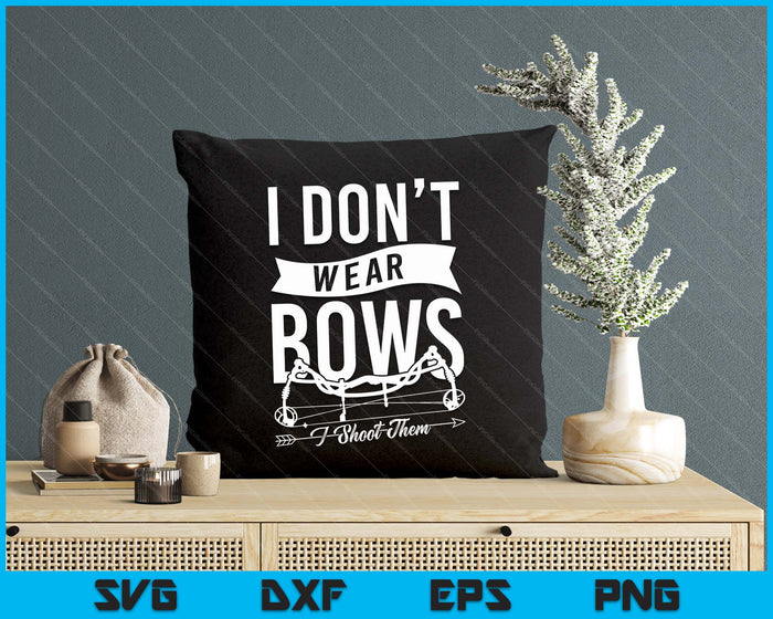 I Don't Wear Bows I Shoot Them Archery Bowhunting SVG PNG Digital Cutting Files
