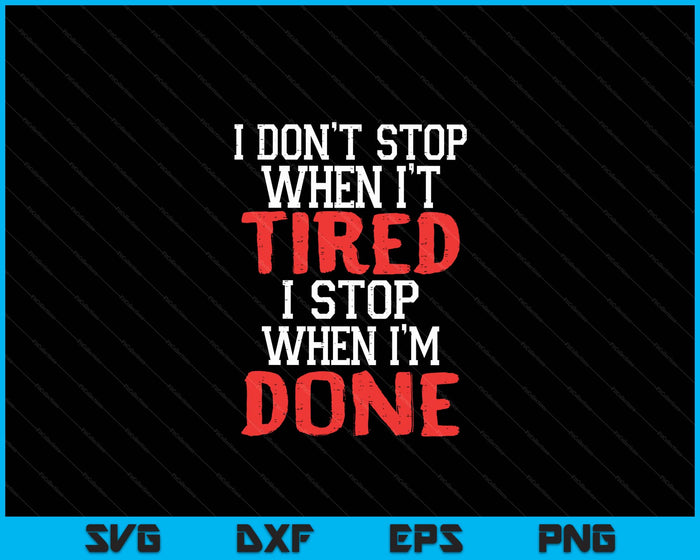 I Dont Stop When Im Tired Done Gym Workout Fitness SVG PNG Digital Printable Files