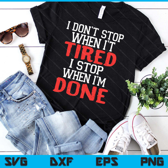 I Dont Stop When Im Tired Done Gym Workout Fitness SVG PNG Digital Printable Files