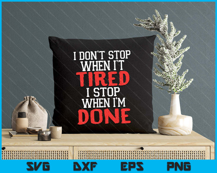 I Dont Stop When Im Tired Done Gym Workout Fitness SVG PNG Digital Printable Files