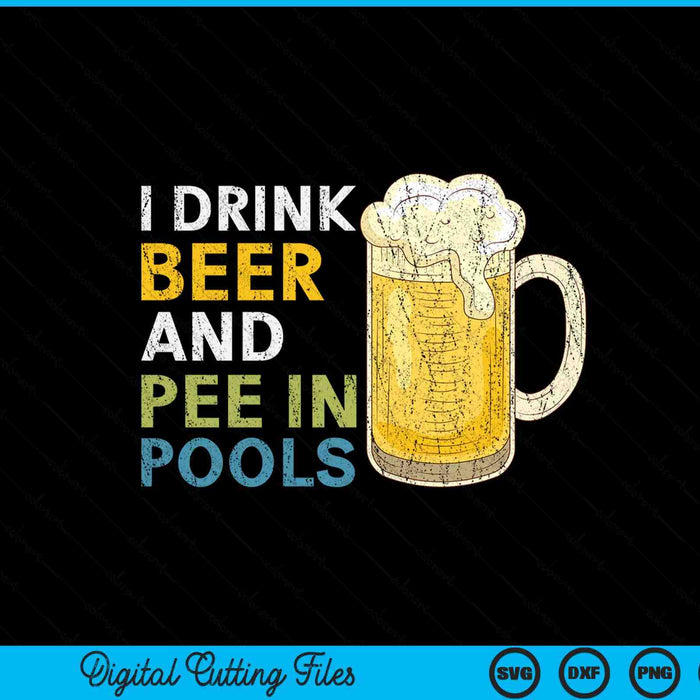 I Drink Beer And Pee In Pools Funny SVG PNG Digital Cutting File