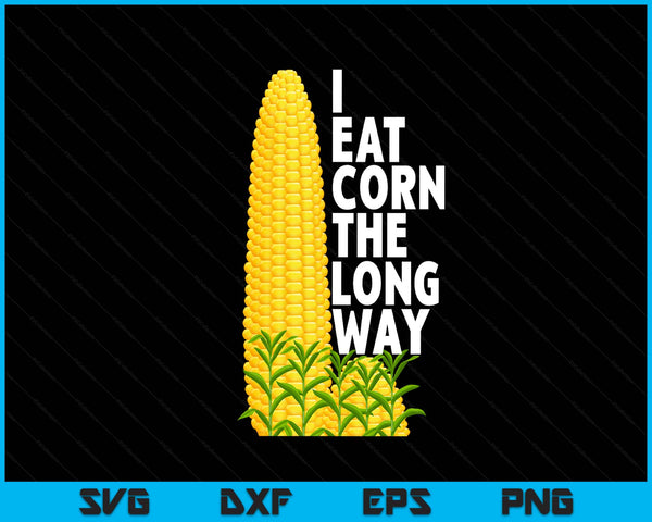 I Eat Corn The Long Way Funny SVG PNG cut file for Cricut