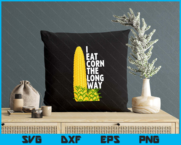 I Eat Corn The Long Way Funny SVG PNG Digital Printable Files