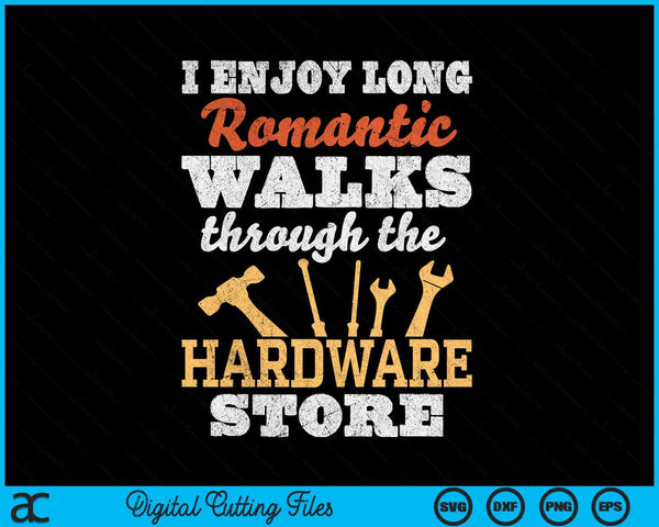 I Enjoy Long Romantic Walks Through Hardware Store SVG PNG Digital Cutting Files