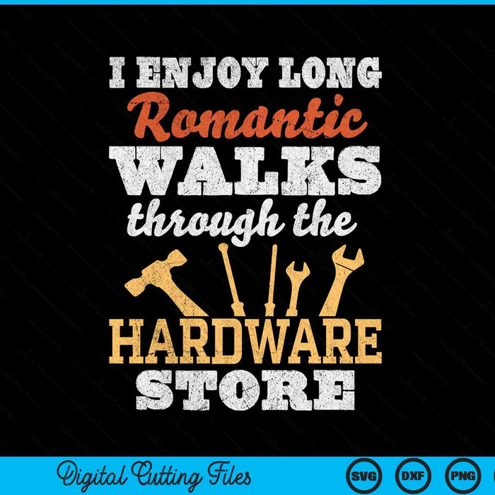 I Enjoy Long Romantic Walks Through Hardware Store SVG PNG Digital Cutting Files