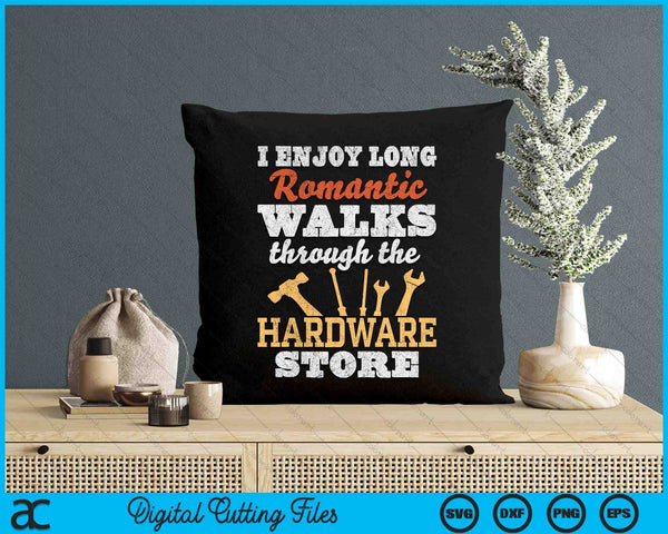 I Enjoy Long Romantic Walks Through Hardware Store SVG PNG Digital Cutting Files