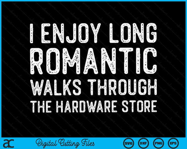 I Enjoy Long Romantic Walks Through Hardware Store Dad Fathers Day Tools SVG PNG Digital Cutting Files