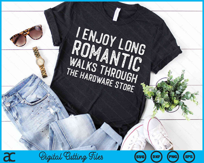 I Enjoy Long Romantic Walks Through Hardware Store Dad Fathers Day Tools SVG PNG Digital Cutting Files