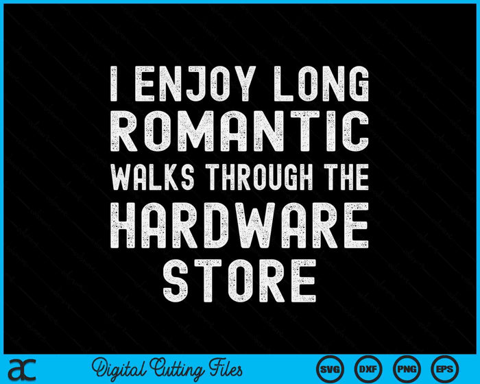 I Enjoy Long Romantic Walks Through The Hardware Store SVG PNG Digital Cutting Files