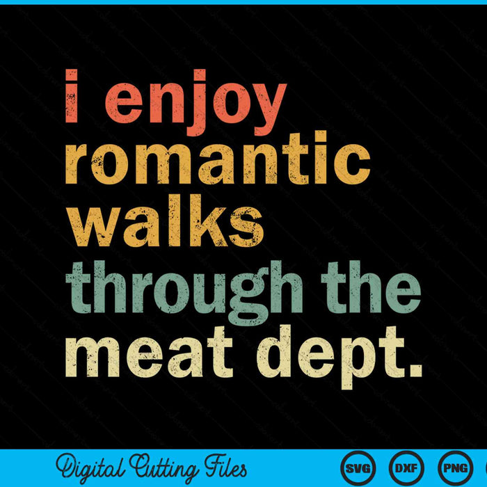 I Enjoy Romantic Walks Through The Meat Dept Funny BBQ SVG PNG Digital Cutting File