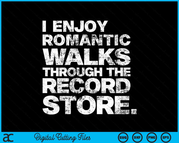 I Enjoy Romantic Walks Through The Record Store Funny Vinyl SVG PNG Digital Cutting Files