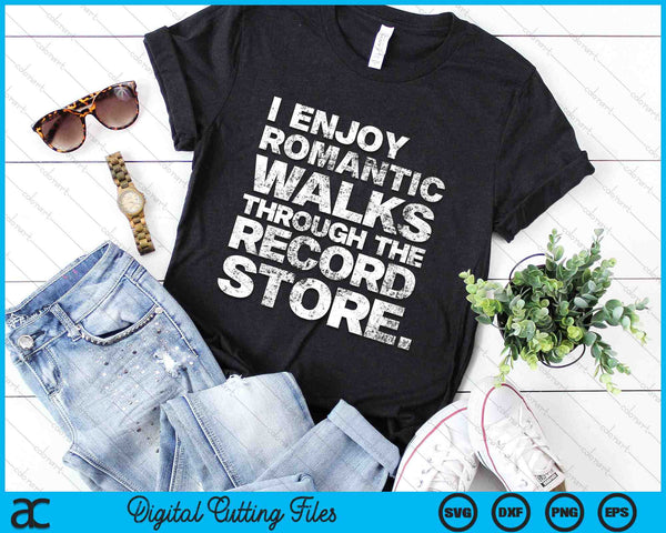I Enjoy Romantic Walks Through The Record Store Funny Vinyl SVG PNG Digital Cutting Files