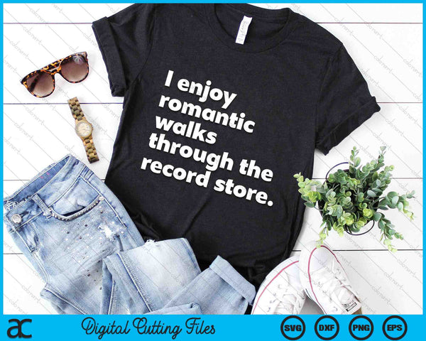 I Enjoy Romantic Walks Through The Record Store Funny Vinyl SVG PNG Digital Cutting Files
