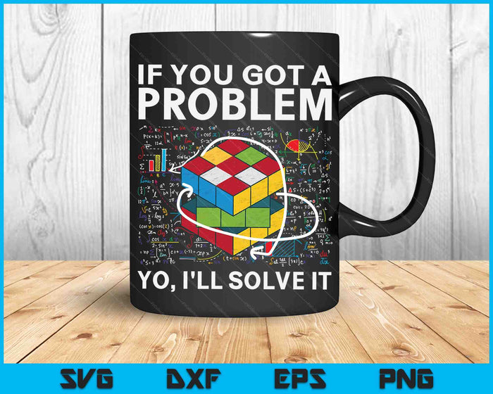 IF You Got A Problem, Yo I'll Solve It Funny Speed Cubing SVG PNG Digital Cutting Files