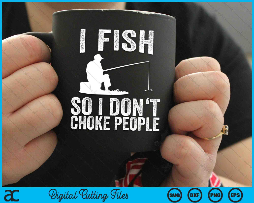 I Fish So I Don't Choke People Funny Fishing SVG PNG Cutting Printable ...