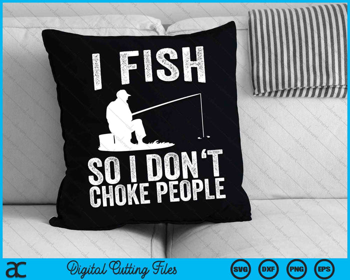 I Fish So I Don't Choke People Funny Fishing SVG PNG Cutting Printable Files