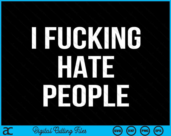 I Fucking Hate People Joke Sarcastic Family SVG PNG Digital Cutting Files