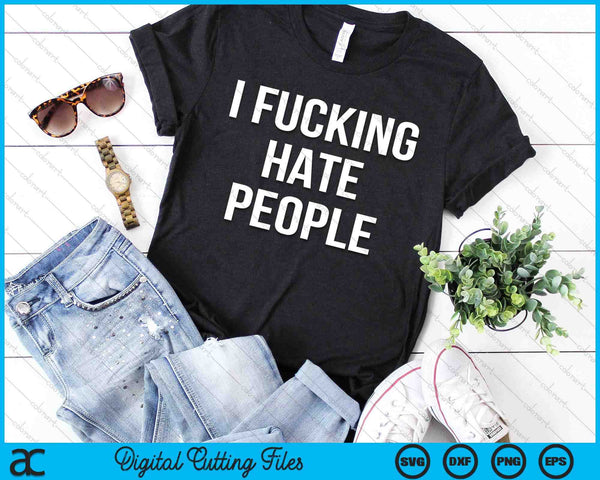 I Fucking Hate People Joke Sarcastic Family SVG PNG Digital Cutting Files