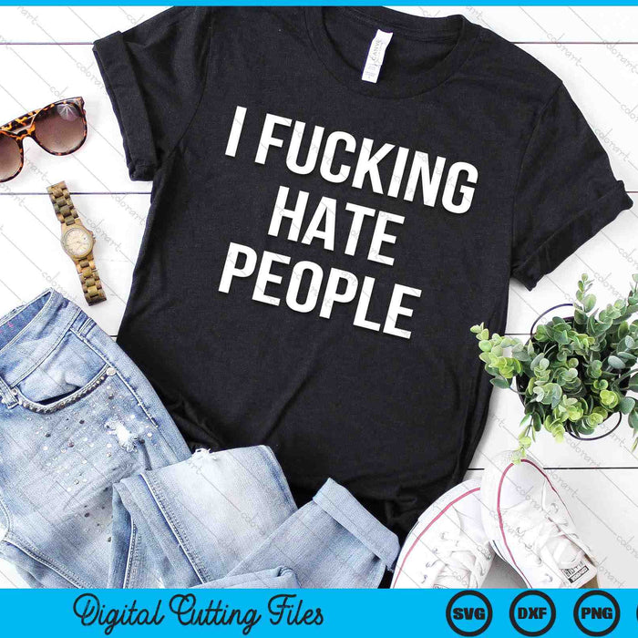 I Fucking Hate People Joke Sarcastic Family SVG PNG Digital Cutting Files