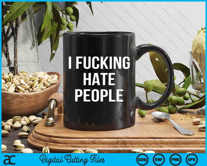I Fucking Hate People Joke Sarcastic Family SVG PNG Digital Cutting Files