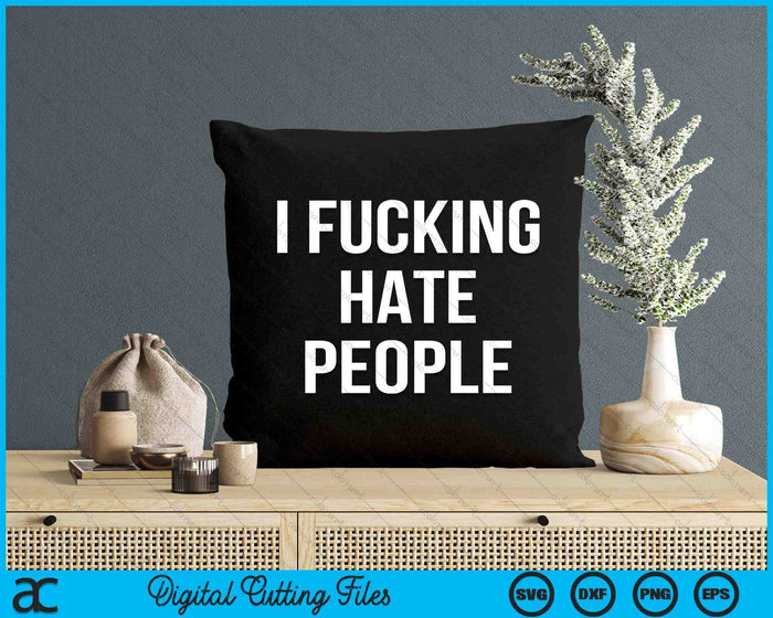 I Fucking Hate People Joke Sarcastic Family SVG PNG Digital Cutting Files