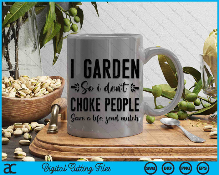 I Garden So I Don’t Choke People Save A Life Send Mulch SVG PNG Digital Cutting Files