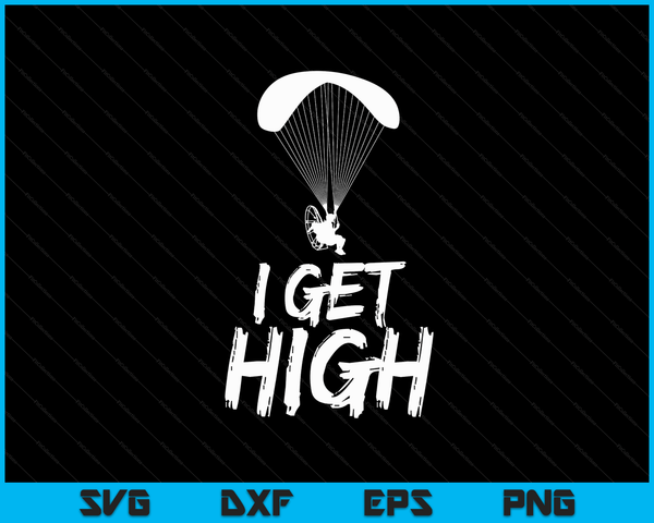 I Get High Paramotor Gift for a Skydiver SVG PNG Digital Cutting Files