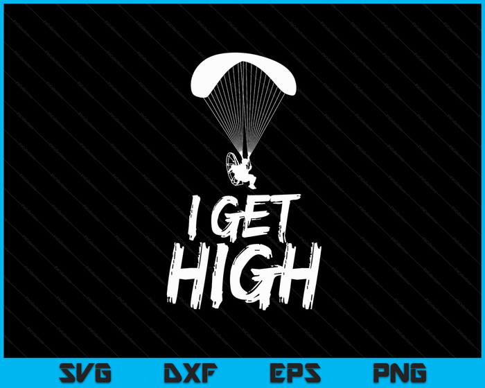 I Get High Paramotor Gift for a Skydiver SVG PNG Digital Cutting Files