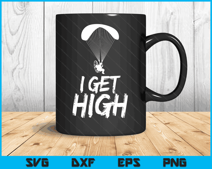I Get High Paramotor Gift for a Skydiver SVG PNG Digital Cutting Files