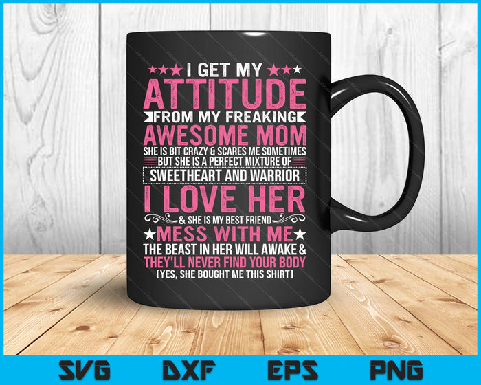 I Get My Attitude From My Freaking Awesome Mom Funny Mothers SVG PNG Digital Printable Files