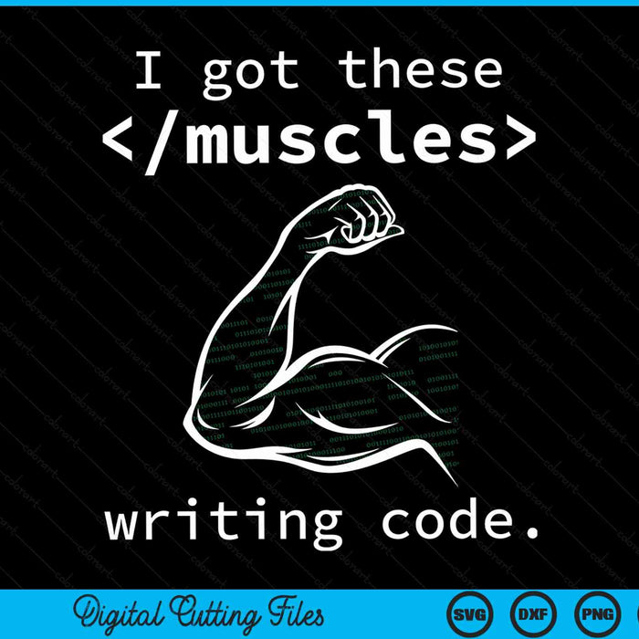 I Got These Muscles Writing Code Computer Coder SVG PNG Digital Cutting Files