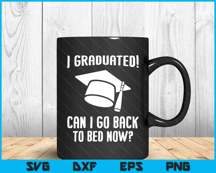 Me gradué ¿Puedo volver a la cama ahora Graduación Humor SVG PNG Cortar archivos imprimibles
