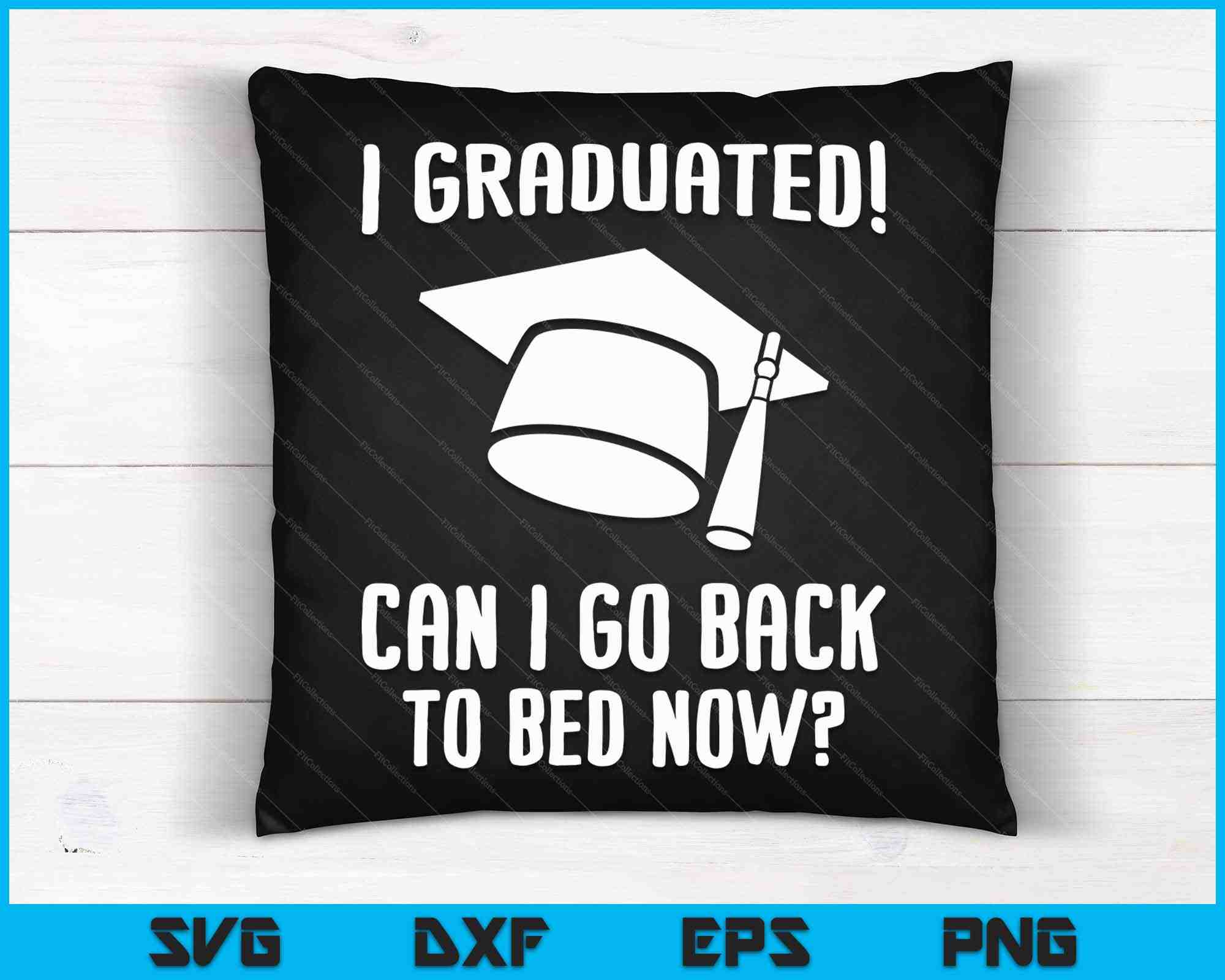 I Graduated Can I Go Back To Bed Now Graduation Humor SVG PNG Files ...