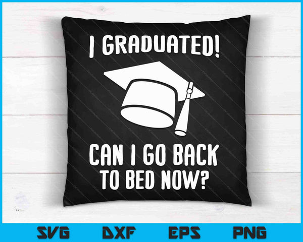 Me gradué ¿Puedo volver a la cama ahora Graduación Humor SVG PNG Cortar archivos imprimibles