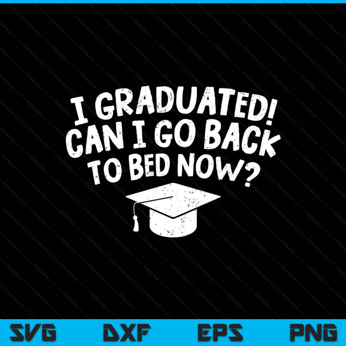 I Graduated Can I Go Back To Bed Now Funny Graduation SVG PNG Digital Printable Files