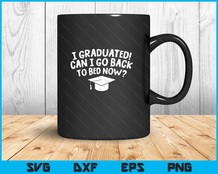 I Graduated Can I Go Back To Bed Now Funny Graduation SVG PNG Digital Printable Files