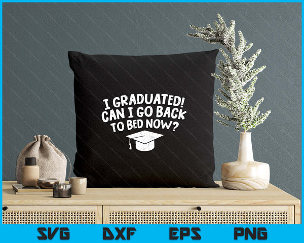 I Graduated Can I Go Back To Bed Now Funny Graduation SVG PNG Digital Printable Files