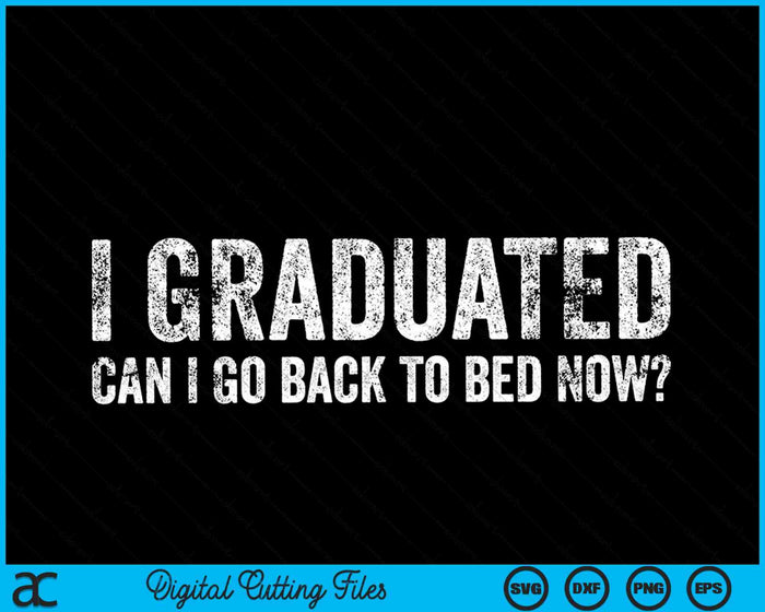 I Graduated Can I Go Back To Bed Now Graduation SVG PNG Cutting Printable Files