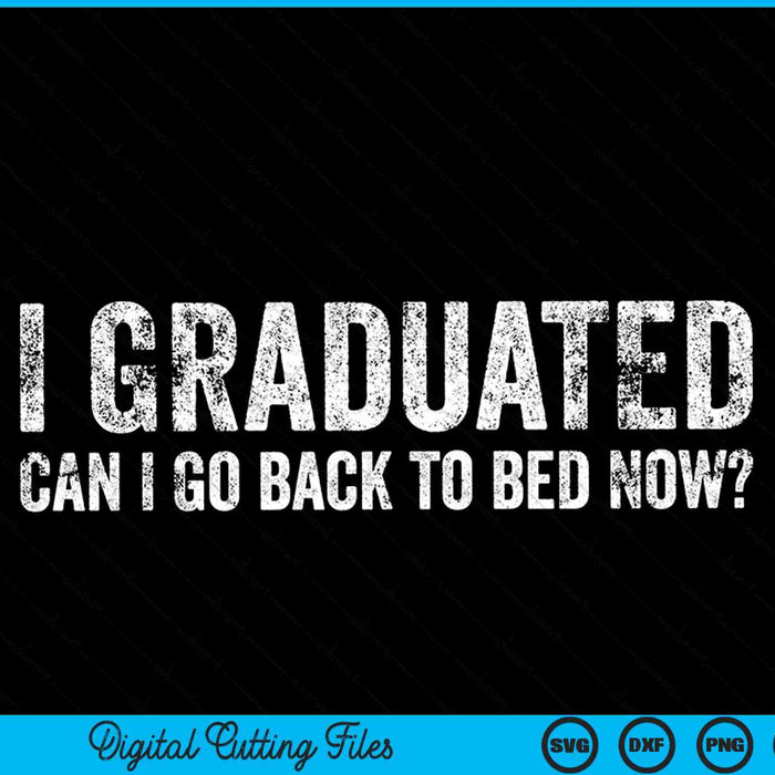 I Graduated Can I Go Back To Bed Now Graduation SVG PNG Cutting Printable Files