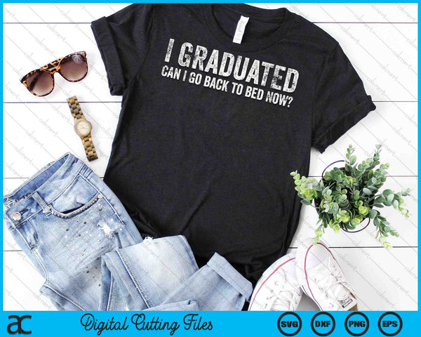 I Graduated Can I Go Back To Bed Now Graduation SVG PNG Cutting Printable Files - on a t-shirt