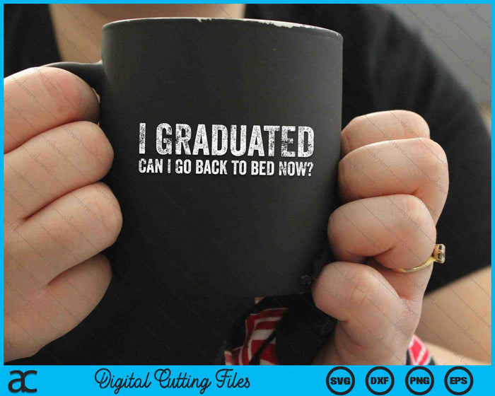 I Graduated Can I Go Back To Bed Now Graduation SVG PNG Cutting Printable Files