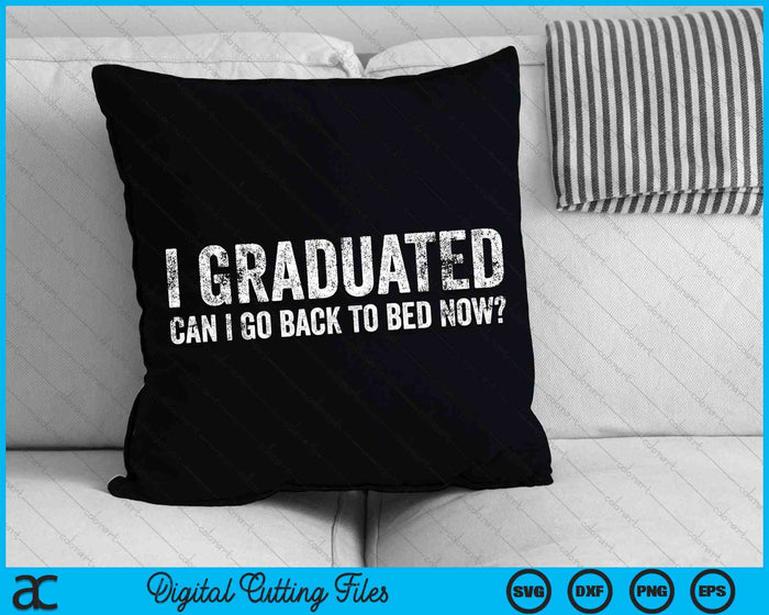 Me gradué ¿Puedo volver a la cama ahora? Graduación SVG PNG Cortando archivos imprimibles